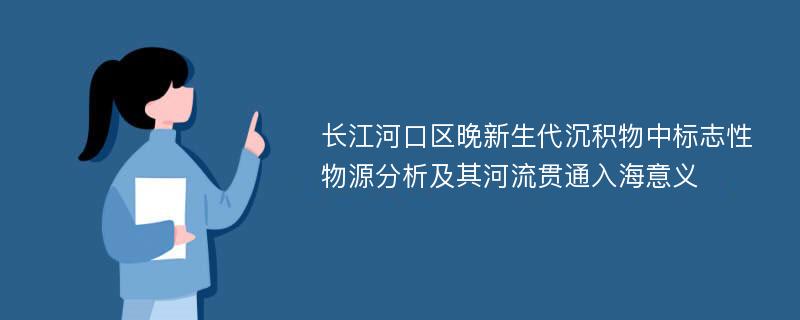 长江河口区晚新生代沉积物中标志性物源分析及其河流贯通入海意义