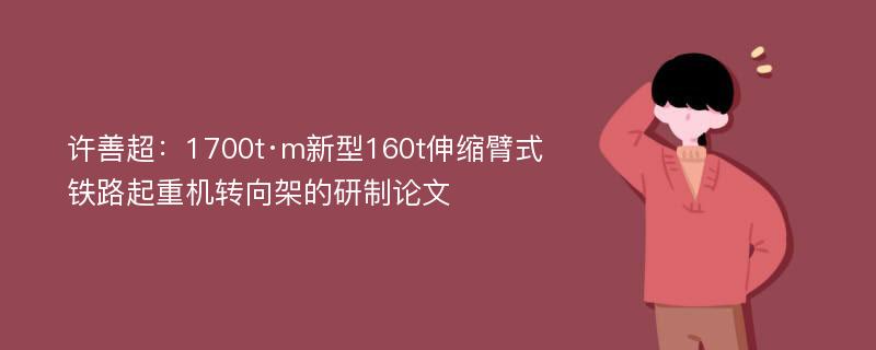 许善超：1700t·m新型160t伸缩臂式铁路起重机转向架的研制论文