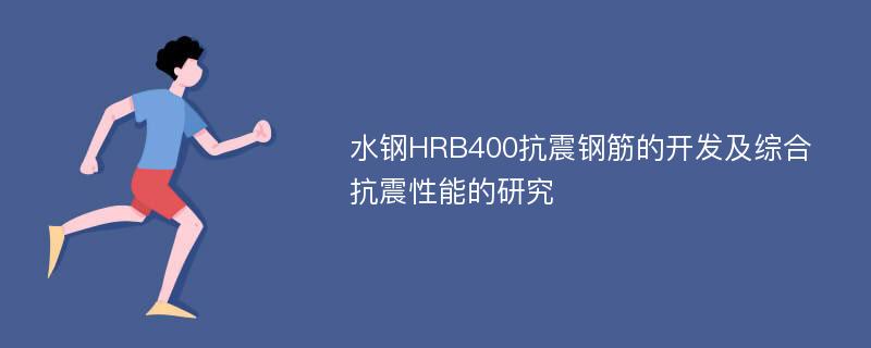 水钢HRB400抗震钢筋的开发及综合抗震性能的研究