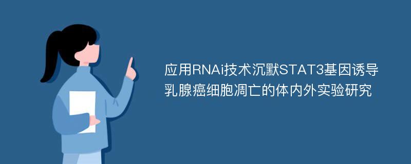 应用RNAi技术沉默STAT3基因诱导乳腺癌细胞凋亡的体内外实验研究