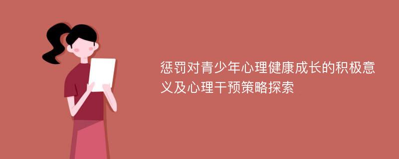 惩罚对青少年心理健康成长的积极意义及心理干预策略探索