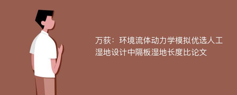 万荻：环境流体动力学模拟优选人工湿地设计中隔板湿地长度比论文