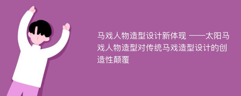 马戏人物造型设计新体现 ——太阳马戏人物造型对传统马戏造型设计的创造性颠覆