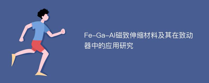 Fe-Ga-Al磁致伸缩材料及其在致动器中的应用研究