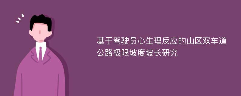 基于驾驶员心生理反应的山区双车道公路极限坡度坡长研究