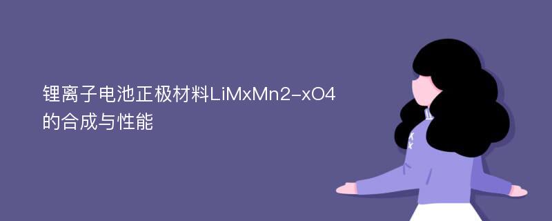 锂离子电池正极材料LiMxMn2-xO4的合成与性能