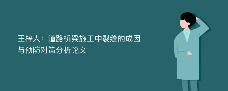 王梓人：道路桥梁施工中裂缝的成因与预防对策分析论文