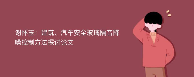 谢怀玉：建筑、汽车安全玻璃隔音降噪控制方法探讨论文