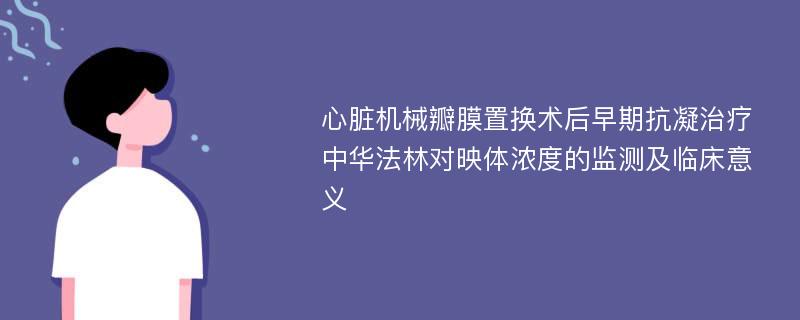 心脏机械瓣膜置换术后早期抗凝治疗中华法林对映体浓度的监测及临床意义