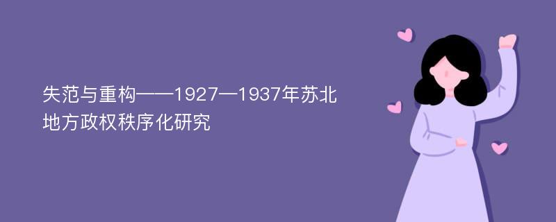 失范与重构——1927—1937年苏北地方政权秩序化研究