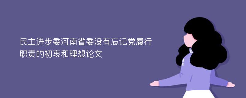 民主进步委河南省委没有忘记党履行职责的初衷和理想论文