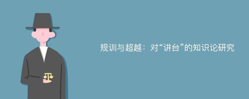 规训与超越：对“讲台”的知识论研究