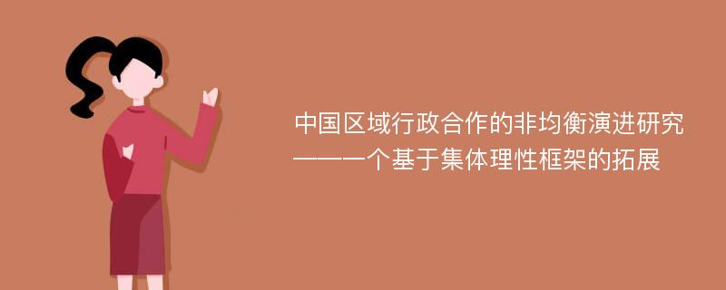 中国区域行政合作的非均衡演进研究 ——一个基于集体理性框架的拓展