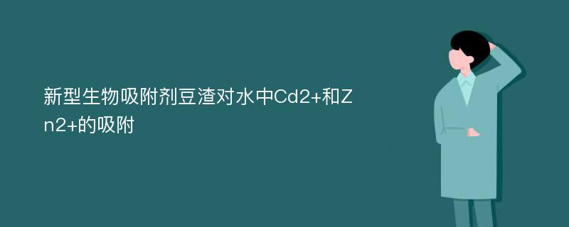 新型生物吸附剂豆渣对水中Cd2+和Zn2+的吸附