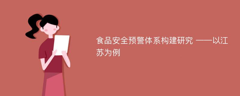 食品安全预警体系构建研究 ——以江苏为例