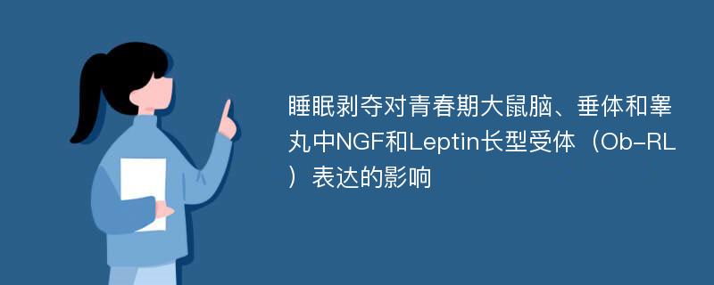 睡眠剥夺对青春期大鼠脑、垂体和睾丸中NGF和Leptin长型受体（Ob-RL）表达的影响