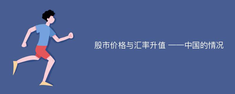 股市价格与汇率升值 ——中国的情况