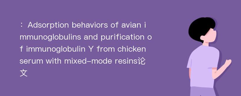 ：Adsorption behaviors of avian immunoglobulins and purification of immunoglobulin Y from chicken serum with mixed-mode resins论文