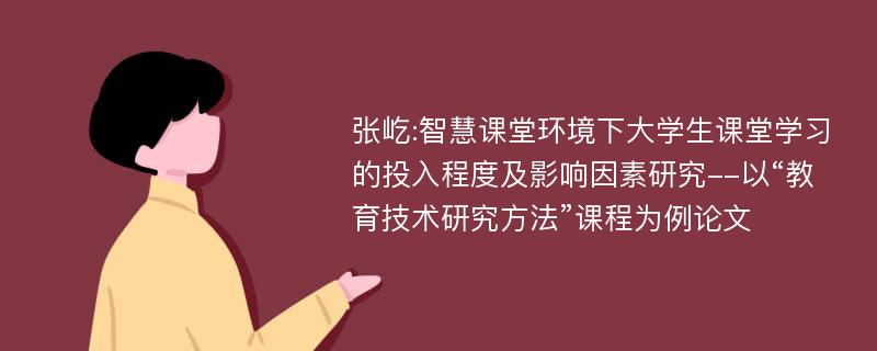 张屹:智慧课堂环境下大学生课堂学习的投入程度及影响因素研究--以“教育技术研究方法”课程为例论文