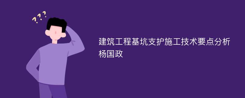 建筑工程基坑支护施工技术要点分析杨国政