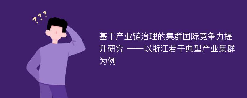 基于产业链治理的集群国际竞争力提升研究 ——以浙江若干典型产业集群为例