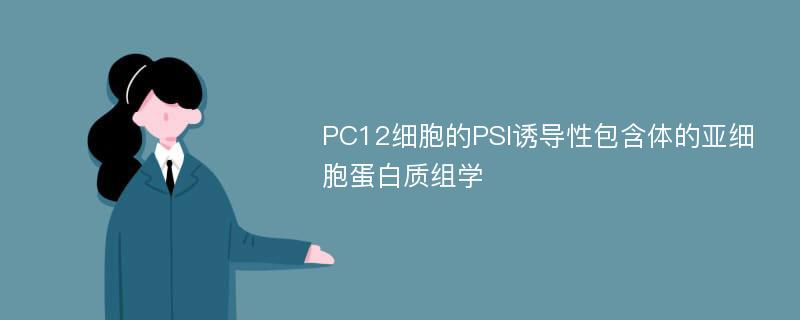 PC12细胞的PSI诱导性包含体的亚细胞蛋白质组学