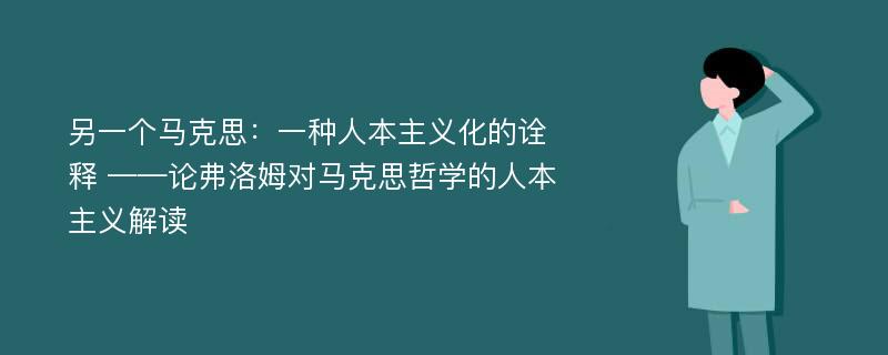 另一个马克思：一种人本主义化的诠释 ——论弗洛姆对马克思哲学的人本主义解读