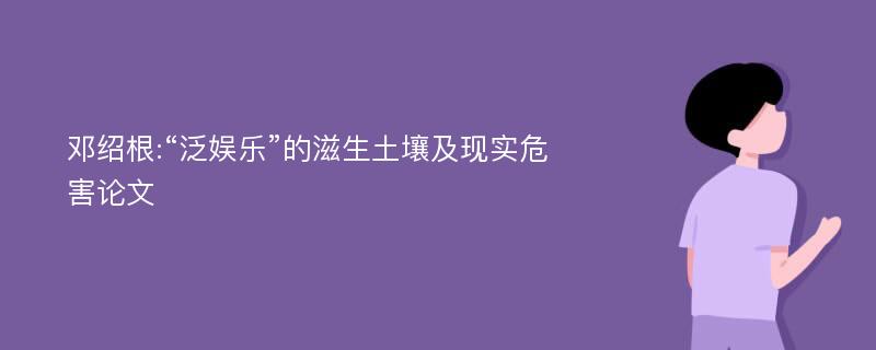 邓绍根:“泛娱乐”的滋生土壤及现实危害论文