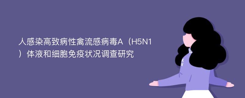 人感染高致病性禽流感病毒A（H5N1）体液和细胞免疫状况调查研究