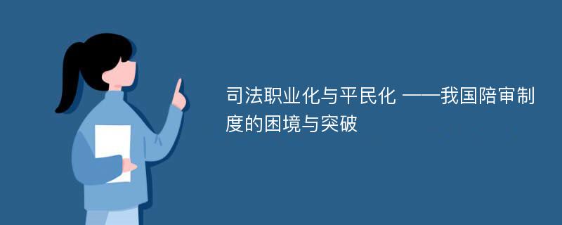 司法职业化与平民化 ——我国陪审制度的困境与突破