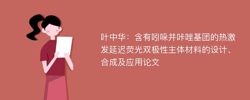 叶中华：含有吲哚并咔唑基团的热激发延迟荧光双极性主体材料的设计、合成及应用论文