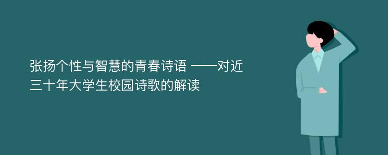 张扬个性与智慧的青春诗语 ——对近三十年大学生校园诗歌的解读