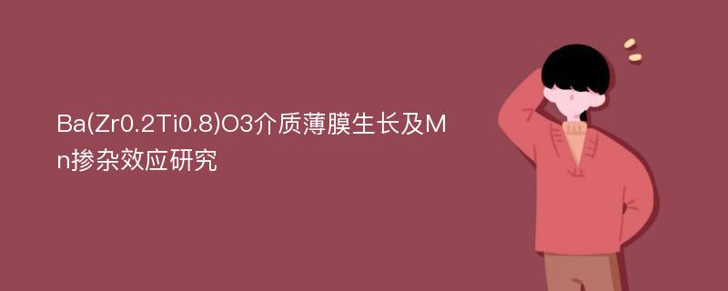 Ba(Zr0.2Ti0.8)O3介质薄膜生长及Mn掺杂效应研究