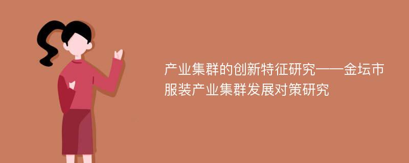 产业集群的创新特征研究——金坛市服装产业集群发展对策研究