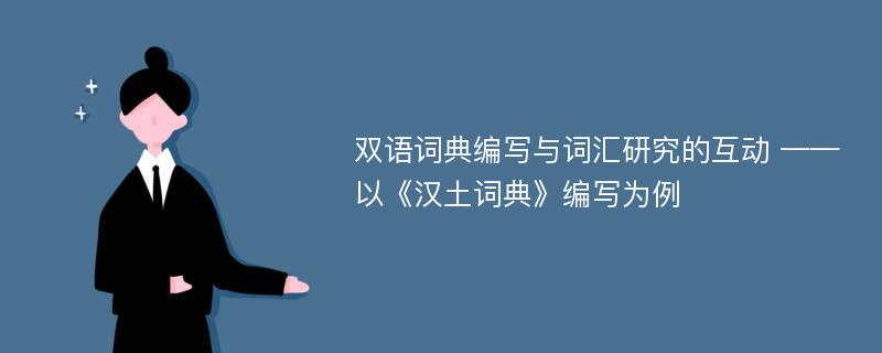 双语词典编写与词汇研究的互动 ——以《汉土词典》编写为例