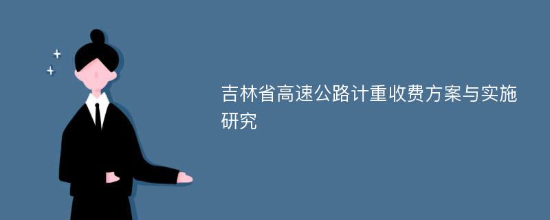 吉林省高速公路计重收费方案与实施研究