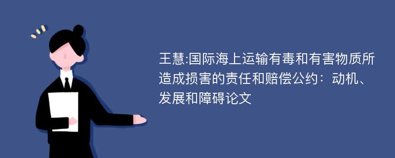 王慧:国际海上运输有毒和有害物质所造成损害的责任和赔偿公约：动机、发展和障碍论文