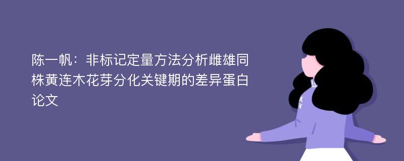 陈一帆：非标记定量方法分析雌雄同株黄连木花芽分化关键期的差异蛋白论文