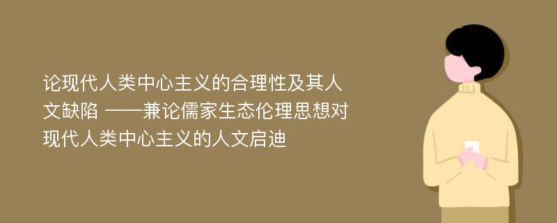 论现代人类中心主义的合理性及其人文缺陷 ——兼论儒家生态伦理思想对现代人类中心主义的人文启迪