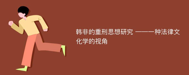 韩非的重刑思想研究 ——一种法律文化学的视角