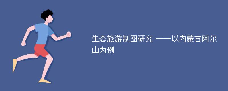 生态旅游制图研究 ——以内蒙古阿尔山为例