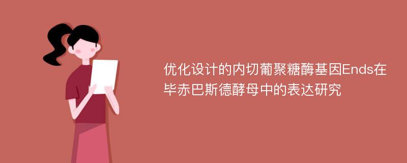 优化设计的内切葡聚糖酶基因Ends在毕赤巴斯德酵母中的表达研究