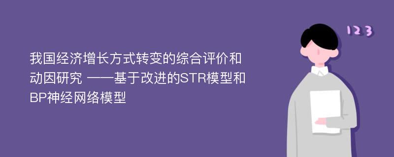 我国经济增长方式转变的综合评价和动因研究 ——基于改进的STR模型和BP神经网络模型