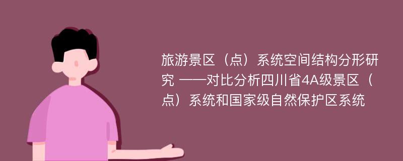 旅游景区（点）系统空间结构分形研究 ——对比分析四川省4A级景区（点）系统和国家级自然保护区系统