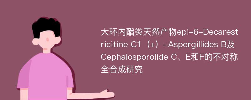 大环内酯类天然产物epi-6-Decarestricitine C1（+）-Aspergillides B及Cephalosporolide C、E和F的不对称全合成研究