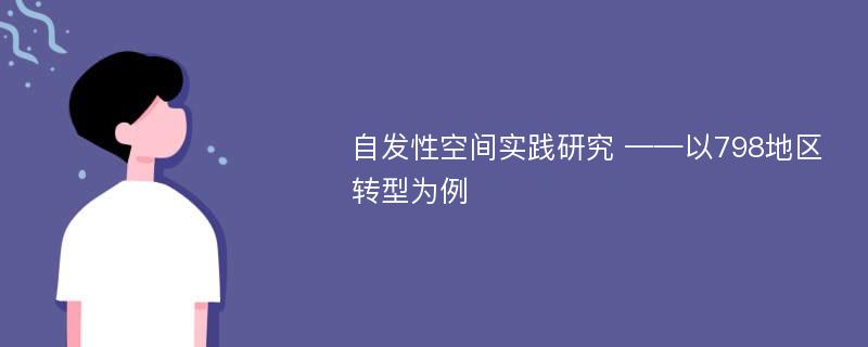 自发性空间实践研究 ——以798地区转型为例