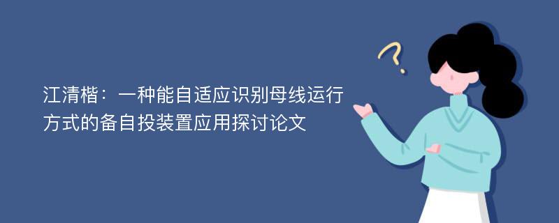 江清楷：一种能自适应识别母线运行方式的备自投装置应用探讨论文