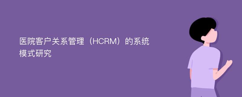 医院客户关系管理（HCRM）的系统模式研究