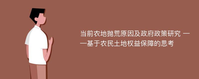 当前农地抛荒原因及政府政策研究 ——基于农民土地权益保障的思考