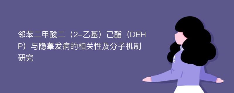 邻苯二甲酸二（2-乙基）己酯（DEHP）与隐睾发病的相关性及分子机制研究